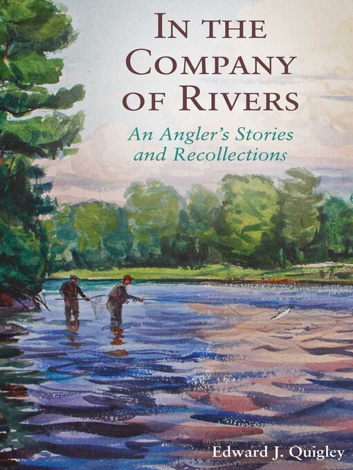 Title details for In the Company of Rivers: an Angler's Stories and Recollections by Ed Quigley - Available